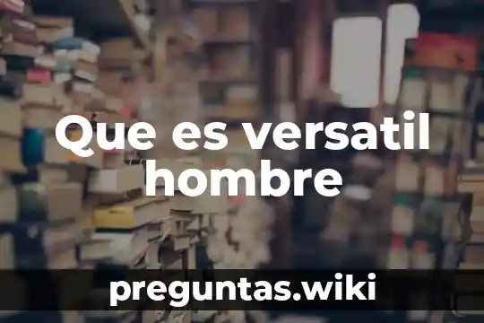 Que es versatil hombre