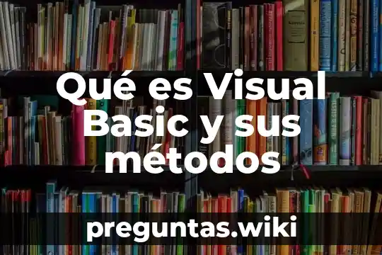 Qué es Visual Basic y sus métodos