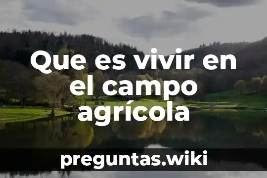 Que es vivir en el campo agrícola