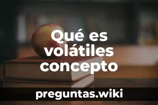 Qué es volátiles concepto