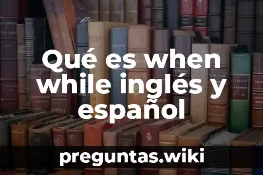 Qué es when while inglés y español