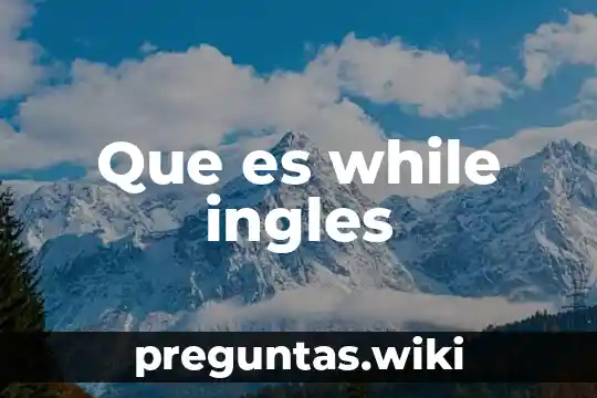 Que es while ingles
