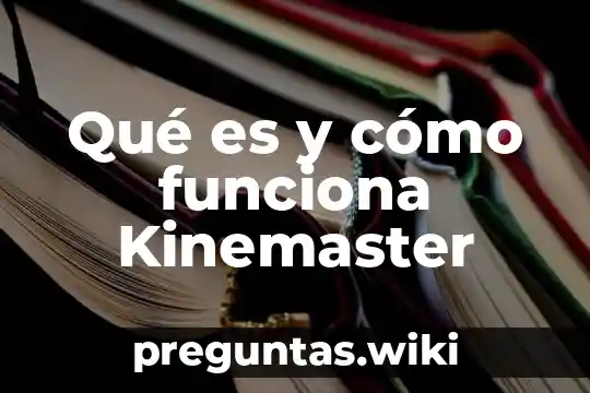 Qué es y cómo funciona Kinemaster