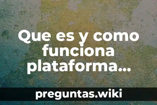 Que es y como funciona plataforma gratuitas plataforma digital