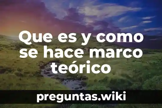 Que es y como se hace marco teórico