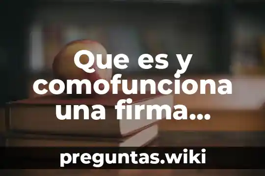 Que es y comofunciona una firma electrónica