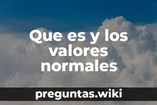 Que es y los valores normales