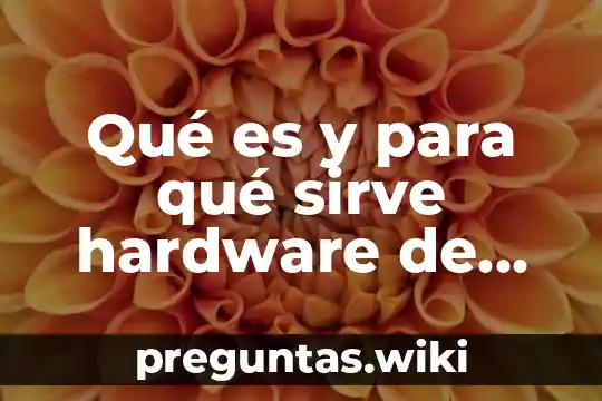 Qué es y para qué sirve hardware de salida