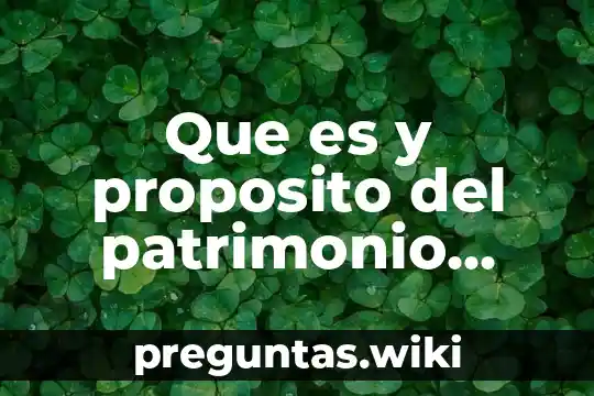 Que es y proposito del patrimonio natural de la humanidad