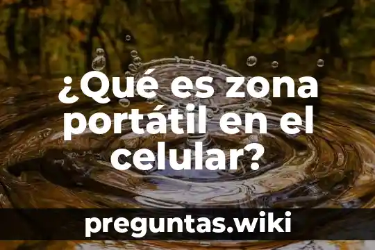 ¿Qué es zona portátil en el celular?
