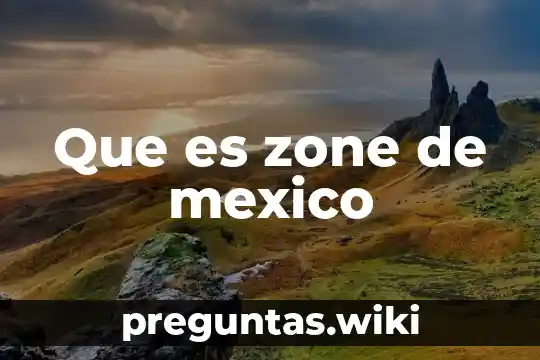 Que es zone de mexico