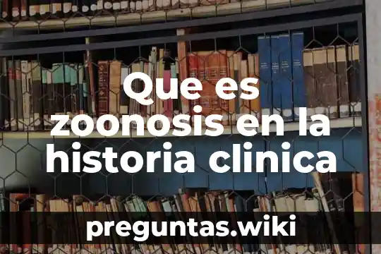 Que es zoonosis en la historia clinica