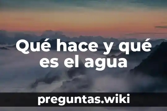 Qué hace y qué es el agua