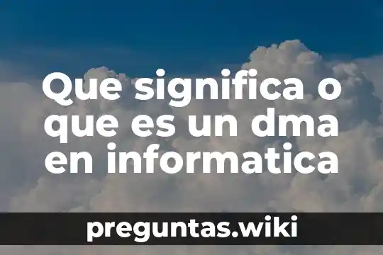 Que significa o que es un dma en informatica