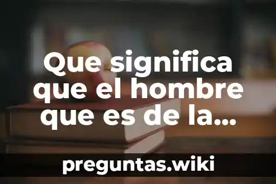 Que significa que el hombre que es de la verdad