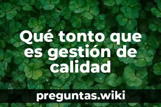 Qué tonto que es gestión de calidad
