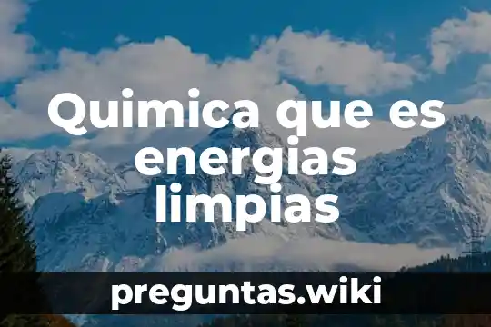 Quimica que es energias limpias