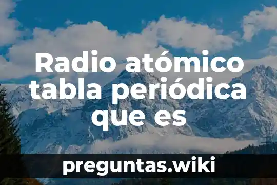 Radio atómico tabla periódica que es