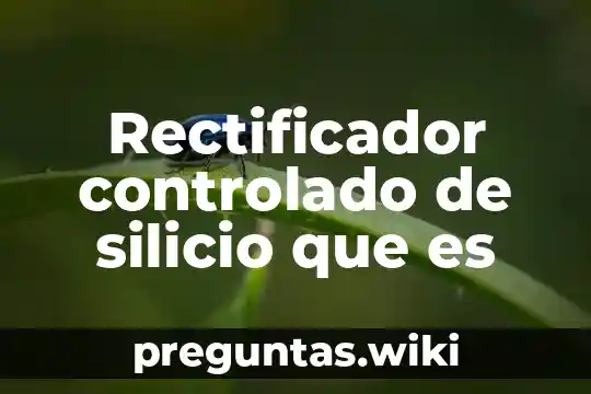 Rectificador controlado de silicio que es