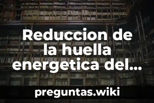 Reduccion de la huella energetica del agua que es