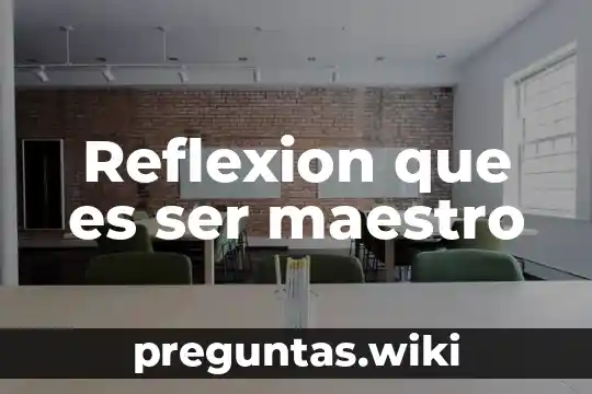 Reflexion que es ser maestro