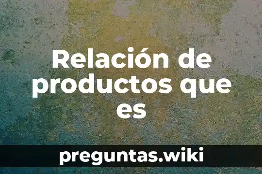 Relación de productos que es