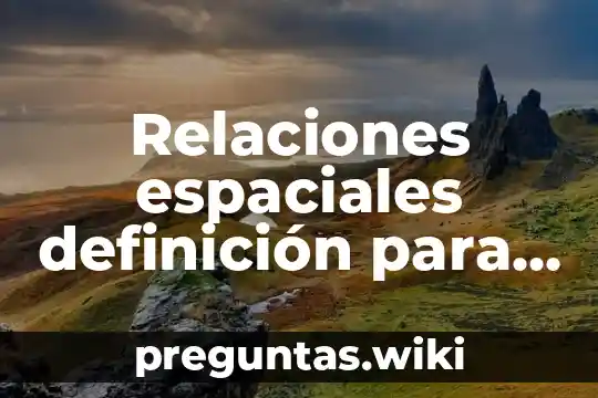 Relaciones espaciales definición para qué es