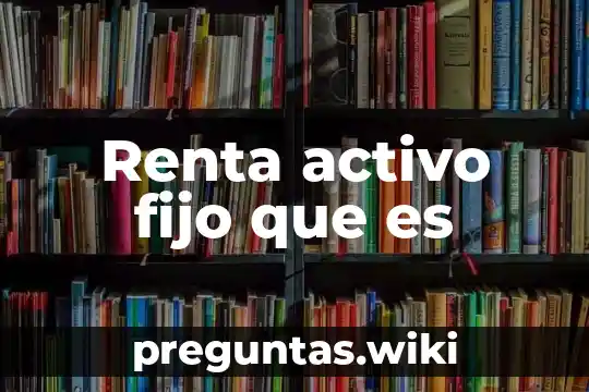 Renta activo fijo que es