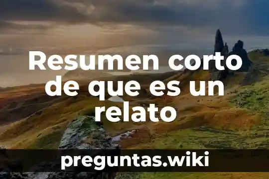 Resumen corto de que es un relato