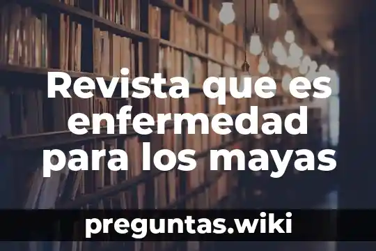 Revista que es enfermedad para los mayas