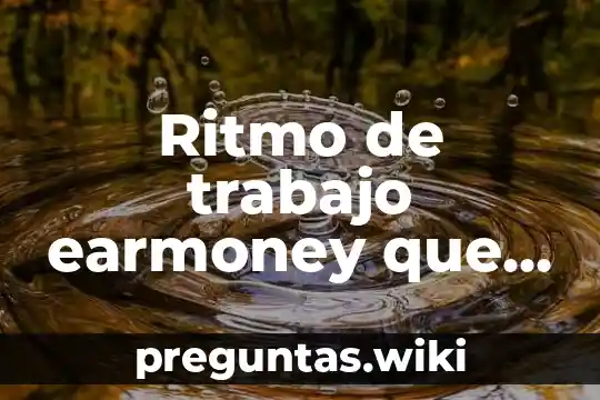 Ritmo de trabajo earmoney que es