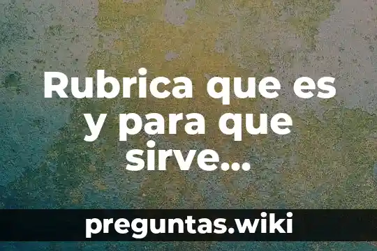 Rubrica que es y para que sirve caracteristicas