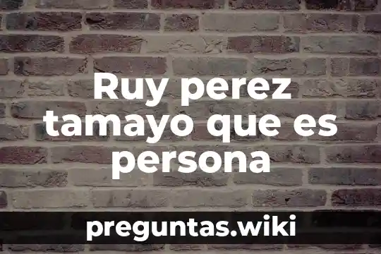 Ruy perez tamayo que es persona
