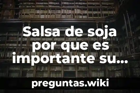 Salsa de soja por que es importante su consumo