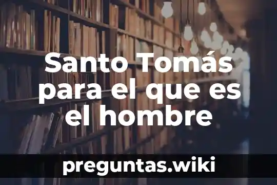 Santo Tomás para el que es el hombre