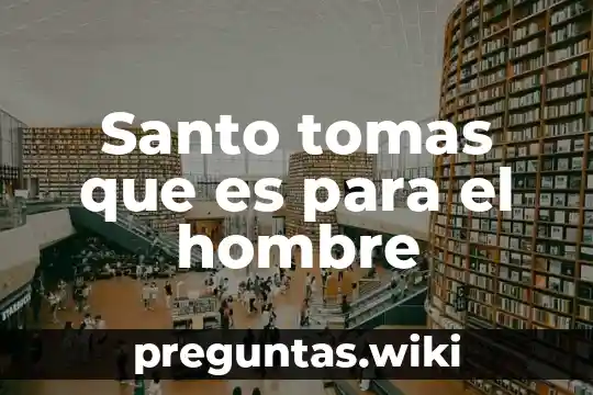 Santo tomas que es para el hombre