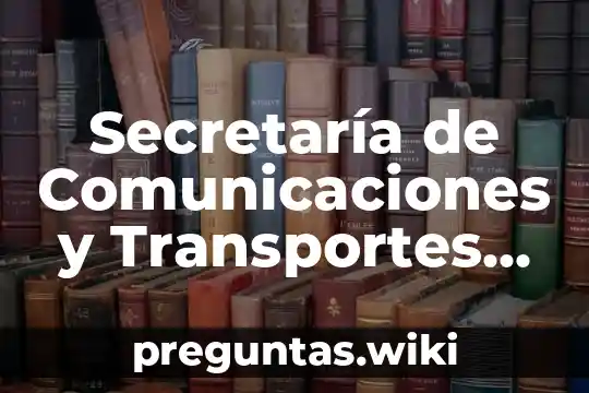 Secretaría de Comunicaciones y Transportes que es