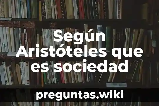 Según Aristóteles que es sociedad