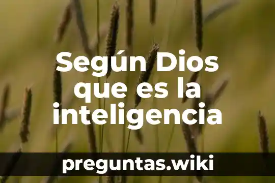 Según Dios que es la inteligencia