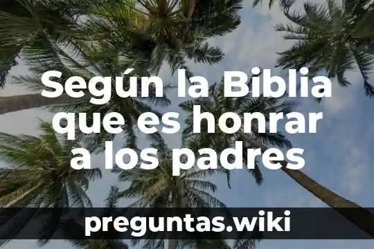 Según la Biblia que es honrar a los padres