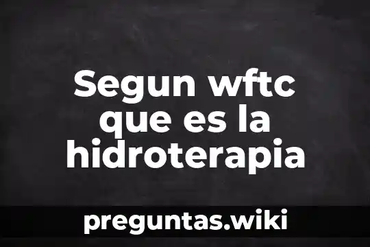 Segun wftc que es la hidroterapia