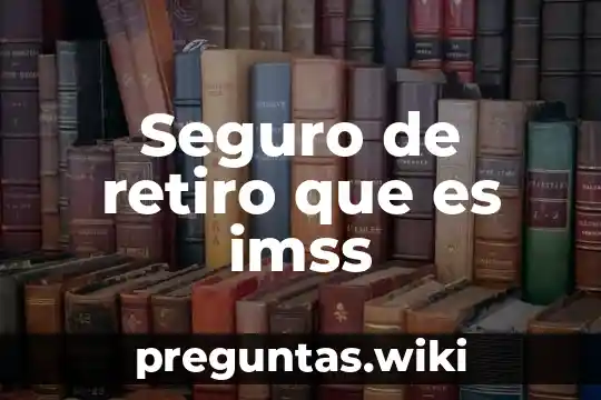 Seguro de retiro que es imss