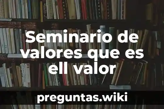 Seminario de valores que es ell valor