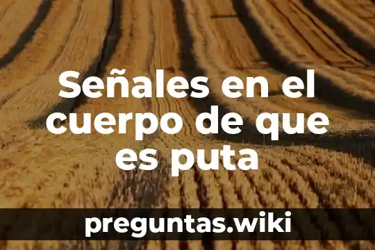 Señales en el cuerpo de que es puta