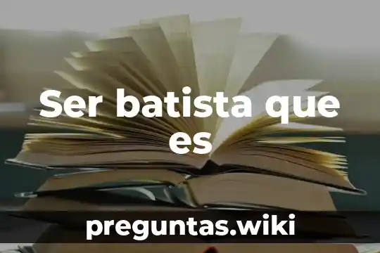 Ser batista que es