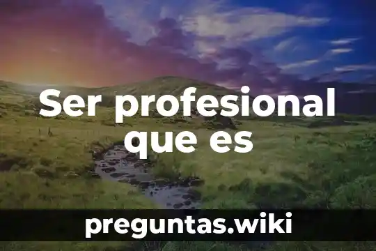 Ser profesional que es