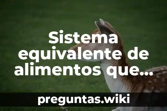 Sistema equivalente de alimentos que es