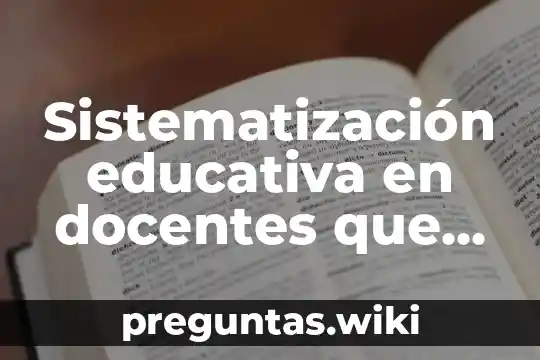 Sistematización educativa en docentes que es