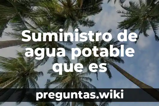 Suministro de agua potable que es