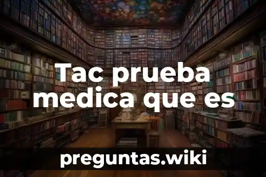 Tac prueba medica que es